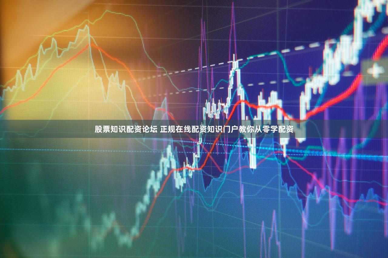 股票知识配资论坛 正规在线配资知识门户教你从零学配资