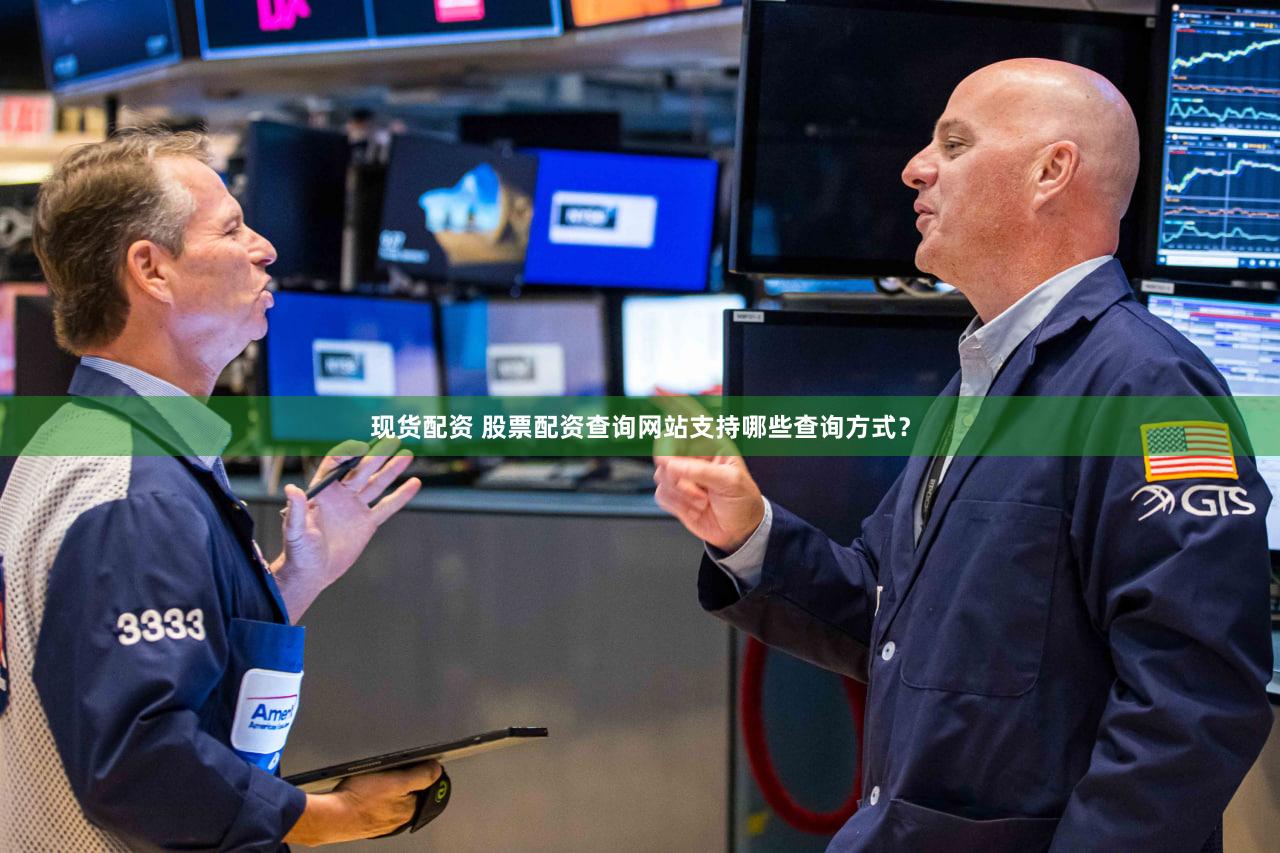 现货配资 股票配资查询网站支持哪些查询方式？