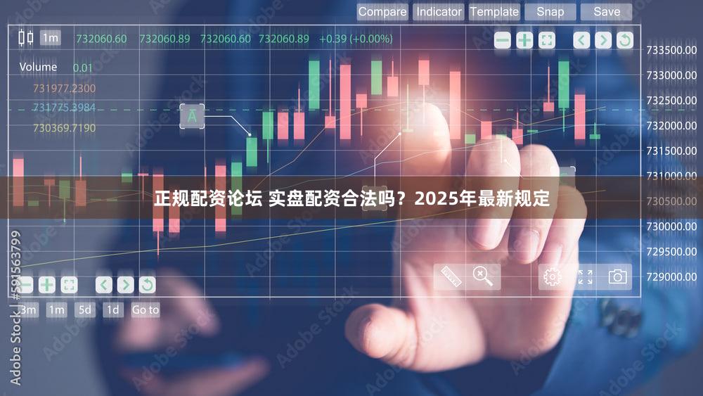 正规配资论坛 实盘配资合法吗？2025年最新规定