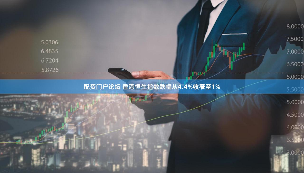 配资门户论坛 香港恒生指数跌幅从4.4%收窄至1%