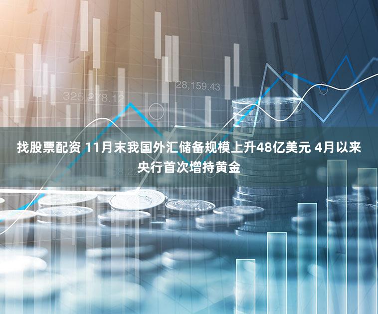 找股票配资 11月末我国外汇储备规模上升48亿美元 4月以来央行首次增持黄金