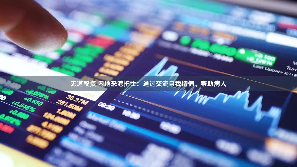 无道配资 内地来港护士：通过交流自我增值、帮助病人