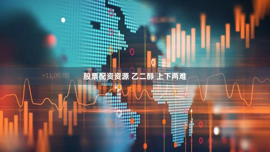股票配资资源 乙二醇 上下两难