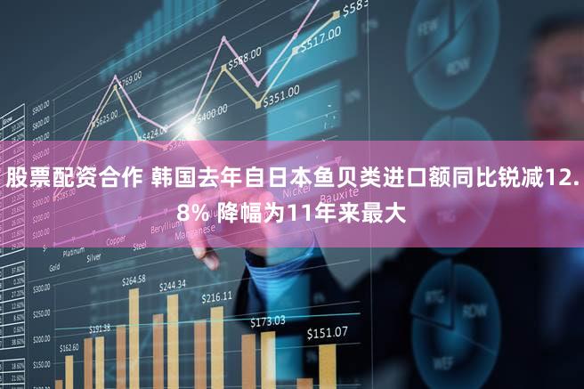 股票配资合作 韩国去年自日本鱼贝类进口额同比锐减12.8% 降幅为11年来最大