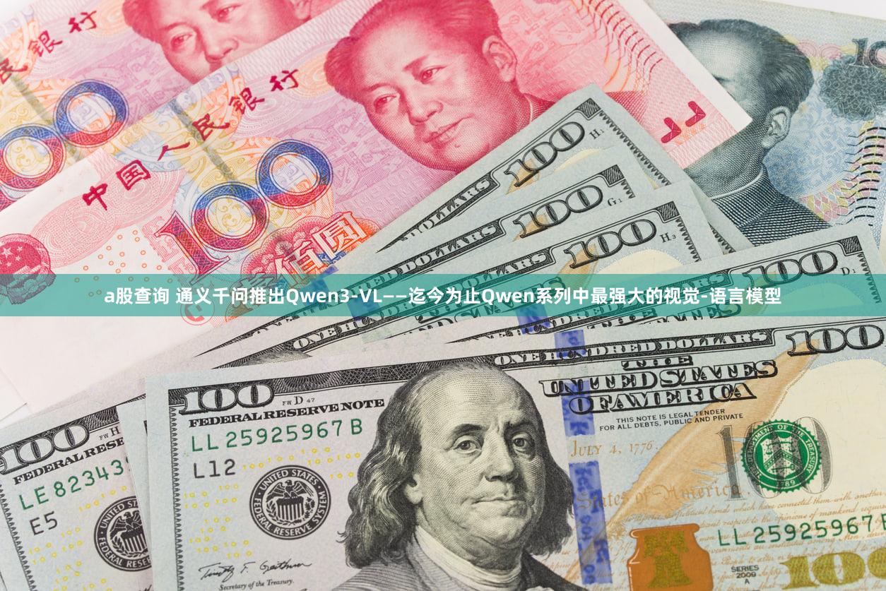 a股查询 通义千问推出Qwen3-VL——迄今为止Qwen系列中最强大的视觉-语言模型