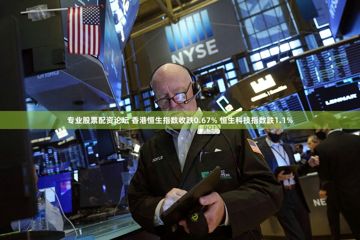 专业股票配资论坛 香港恒生指数收跌0.67% 恒生科技指数跌1.1%