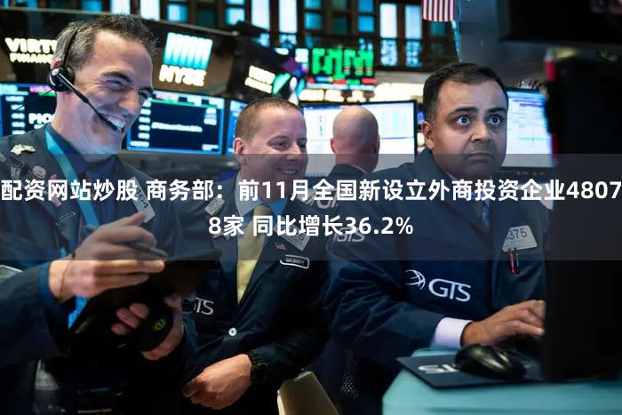 配资网站炒股 商务部:前11月全国新设立外商投资企业48078家 同比增长36.2%