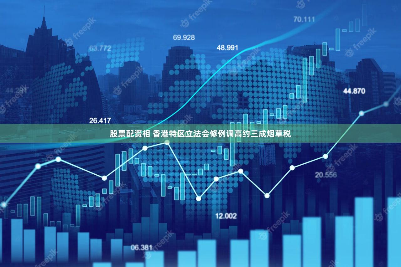 股票配资相 香港特区立法会修例调高约三成烟草税