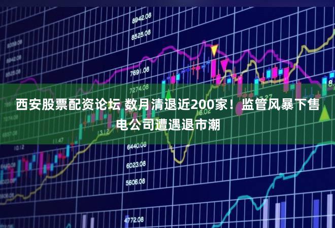 西安股票配资论坛 数月清退近200家!监管风暴下售电公司遭遇退市潮