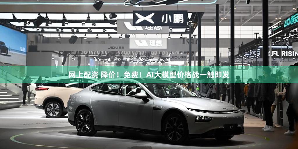 网上配资 降价!免费!AI大模型价格战一触即发