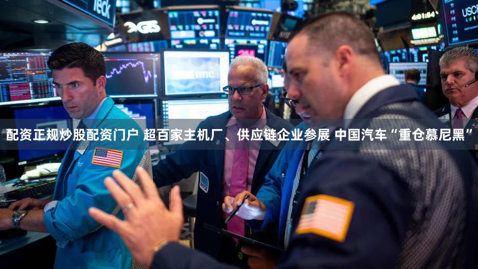 配资正规炒股配资门户 超百家主机厂、供应链企业参展 中国汽车“重仓慕尼黑”
