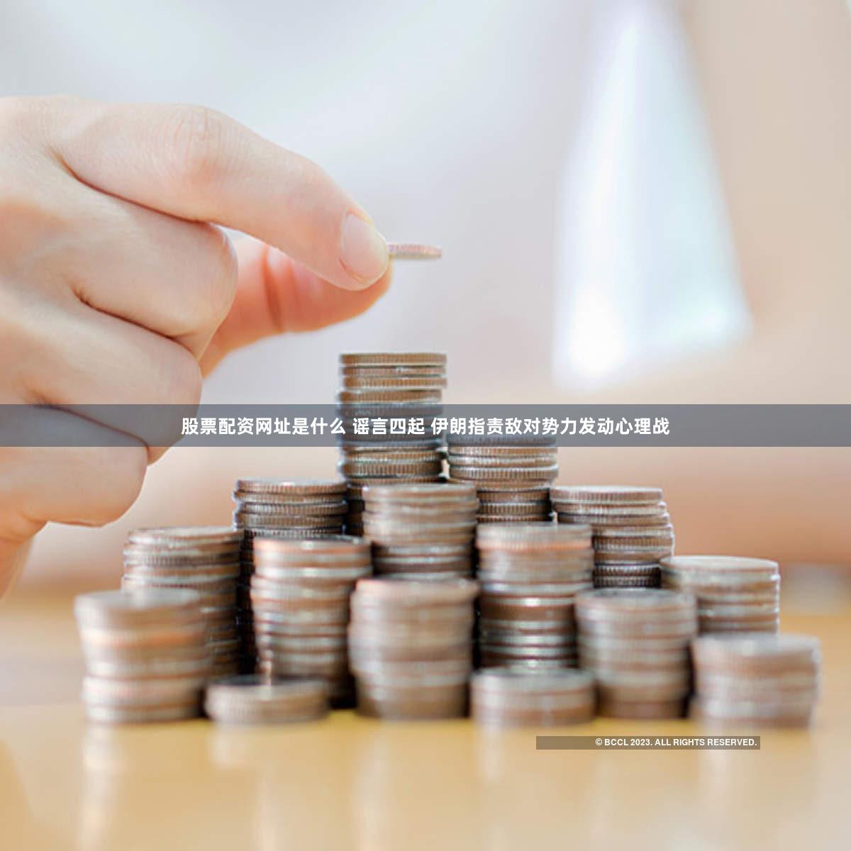 股票配资网址是什么 谣言四起 伊朗指责敌对势力发动心理战