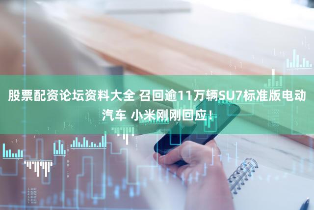 股票配资论坛资料大全 召回逾11万辆SU7标准版电动汽车 小米刚刚回应！